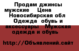 Продам джинсы мужские  › Цена ­ 2 500 - Новосибирская обл. Одежда, обувь и аксессуары » Мужская одежда и обувь   